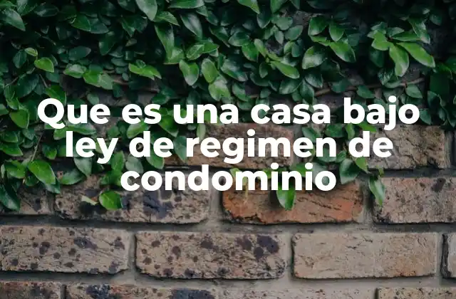 Que es una Casa bajo Ley de Regimen de Condominio
