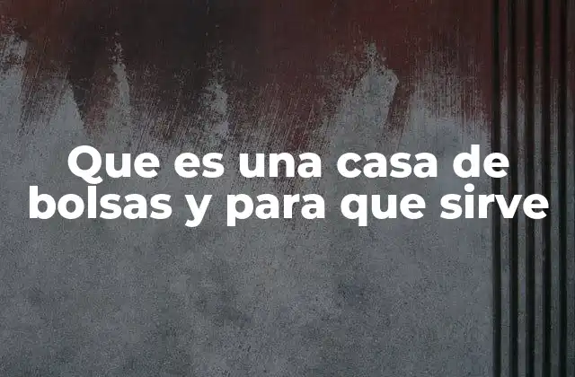 Que es una Casa de Bolsas y para que Sirve