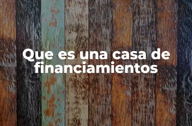 Que es una Casa de Financiamientos