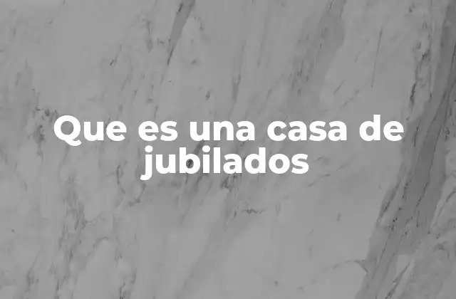 Que es una Casa de Jubilados
