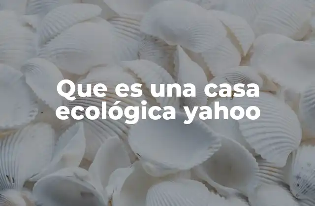 Que es una Casa Ecológica Yahoo