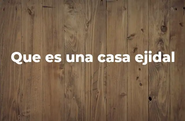 Que es una Casa Ejidal