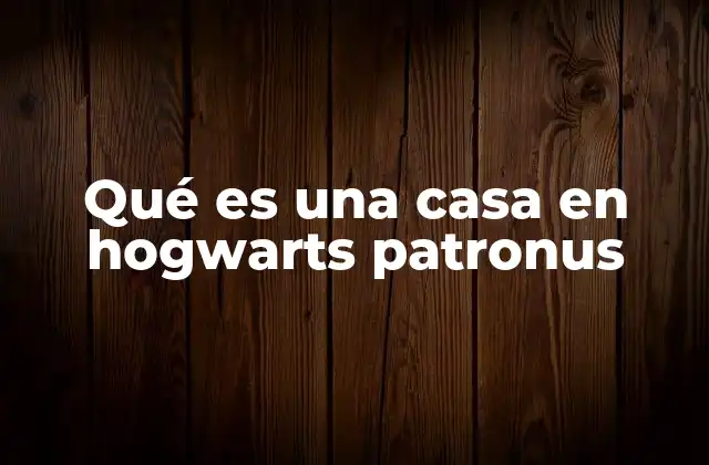 Qué es una Casa en Hogwarts Patronus