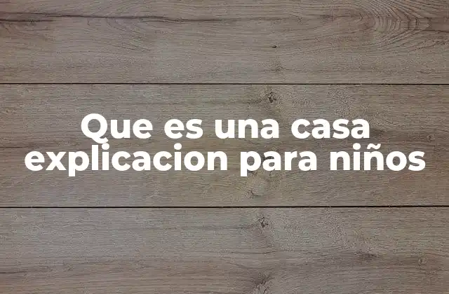Que es una Casa Explicacion para Niños
