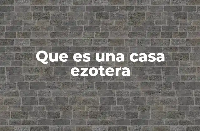 Que es una Casa Ezotera