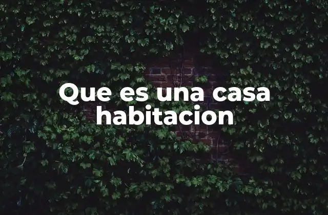 Que es una Casa Habitacion