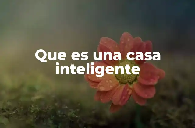 Que es una Casa Inteligente 2 La evolución de los espacios domésticos conectados