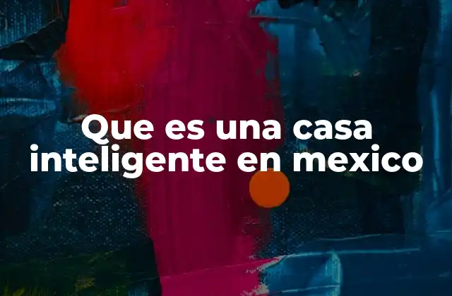 Que es una Casa Inteligente en Mexico