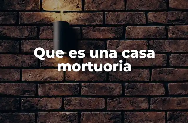 Que es una Casa Mortuoria