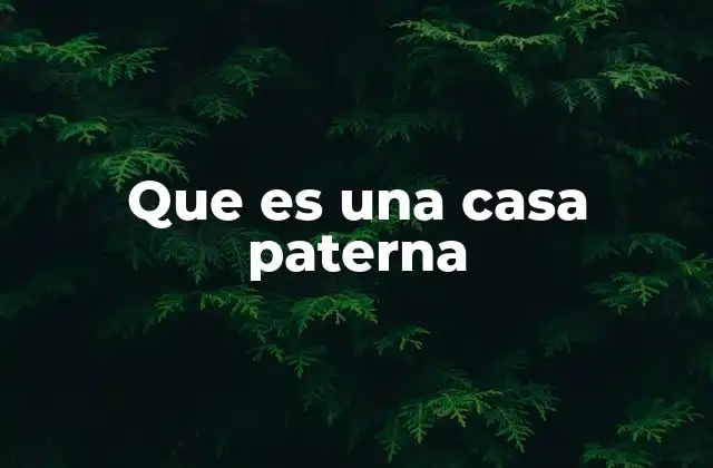 Que es una Casa Paterna