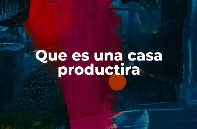 Que es una Casa Productira