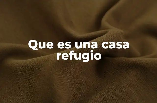 Que es una Casa Refugio