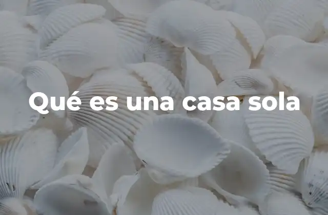 Qué es una Casa Sola