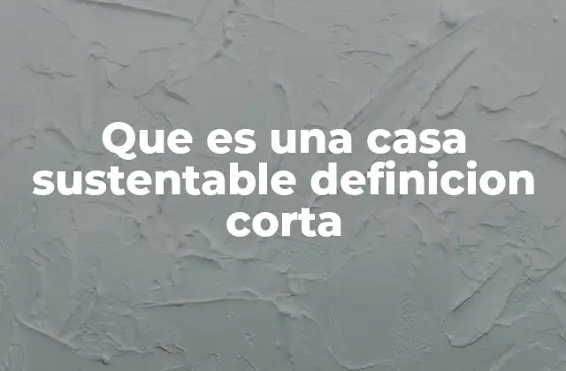 Que es una Casa Sustentable Definicion Corta 2 La evolución de la vivienda responsable