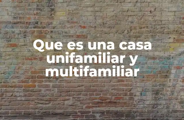 Que es una Casa Unifamiliar y Multifamiliar