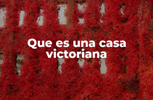 Que es una Casa Victoriana