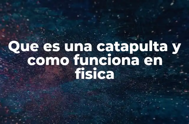 Que es una Catapulta y como Funciona en Fisica