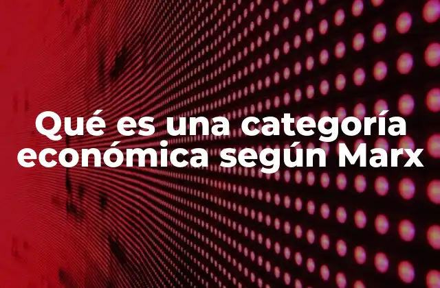 Qué es una Categoría Económica según Marx