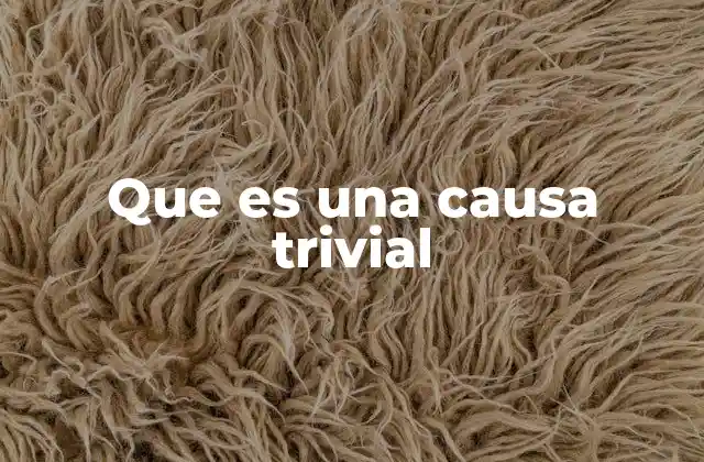Que es una Causa Trivial