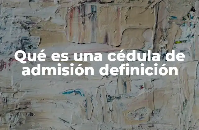 Qué es una Cédula de Admisión Definición