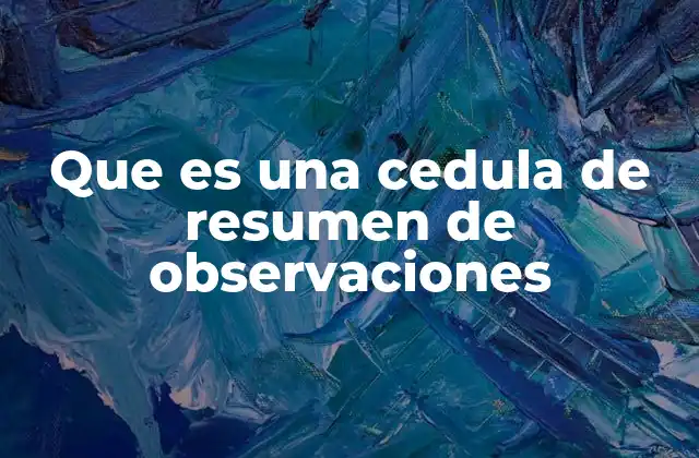 Que es una Cedula de Resumen de Observaciones 2 La importancia de estructurar la información observada