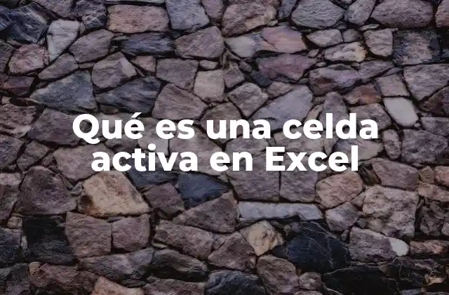Qué es una Celda Activa en Excel