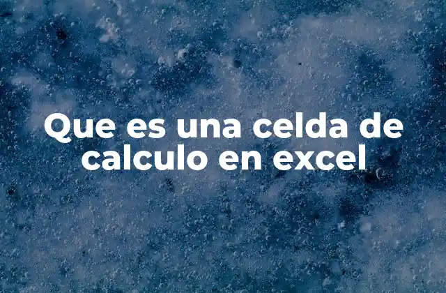 Que es una Celda de Calculo en Excel