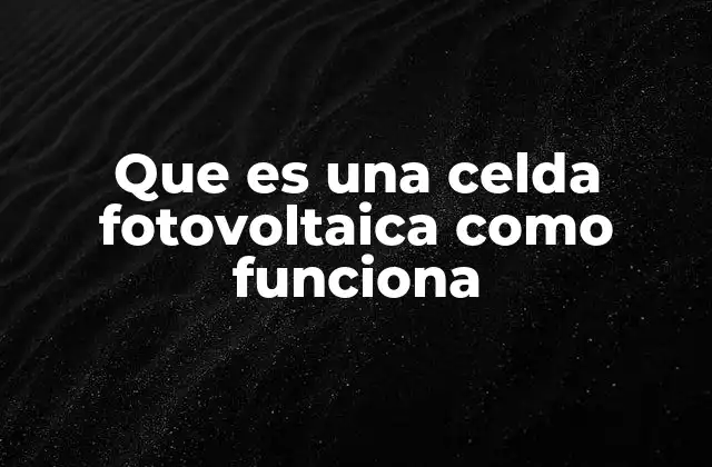 Que es una Celda Fotovoltaica como Funciona