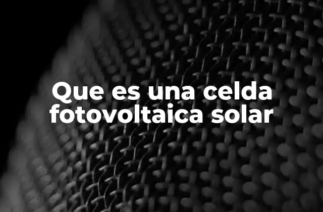 Que es una Celda Fotovoltaica Solar