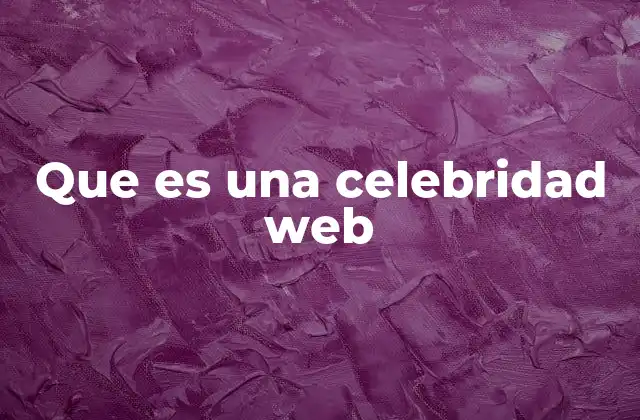 Que es una Celebridad Web 2 La evolución del fenómeno de las celebridades en internet