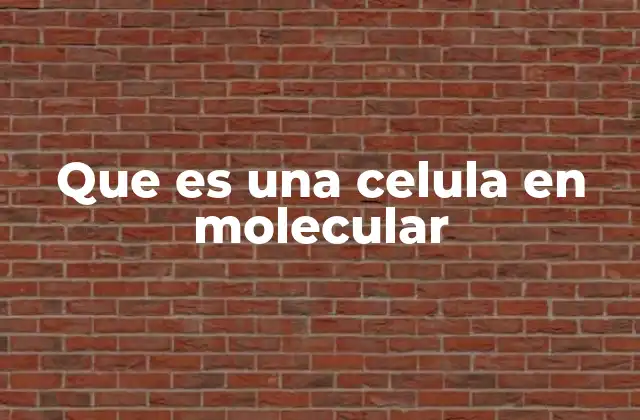 Que es una Celula en Molecular