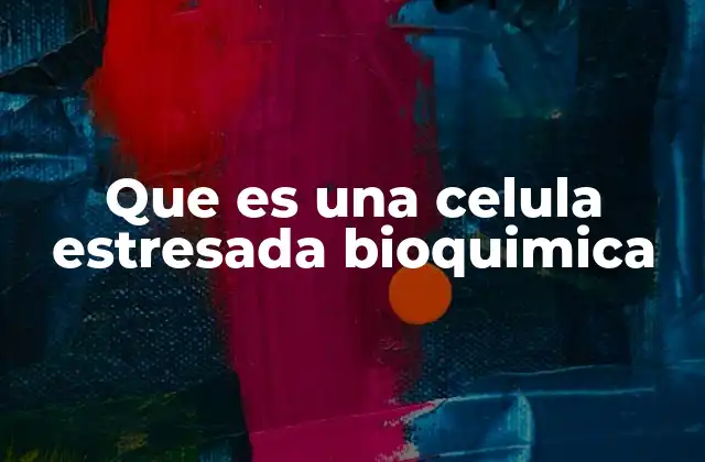 Que es una Celula Estresada Bioquimica