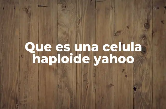 Que es una Celula Haploide Yahoo 2 Células haploides y su papel en la reproducción