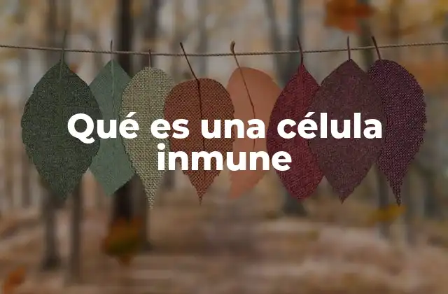 Qué es una Célula Inmune