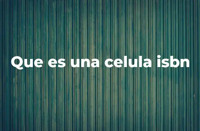 Que es una Celula Isbn