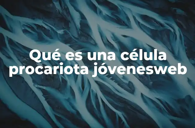 La importancia de estudiar las células procariotas