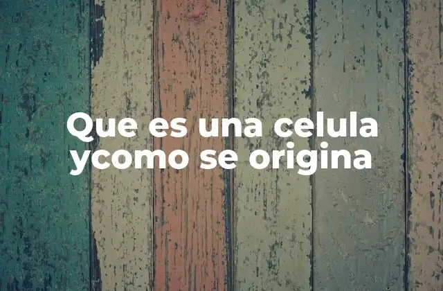 Que es una Celula Ycomo Se Origina
