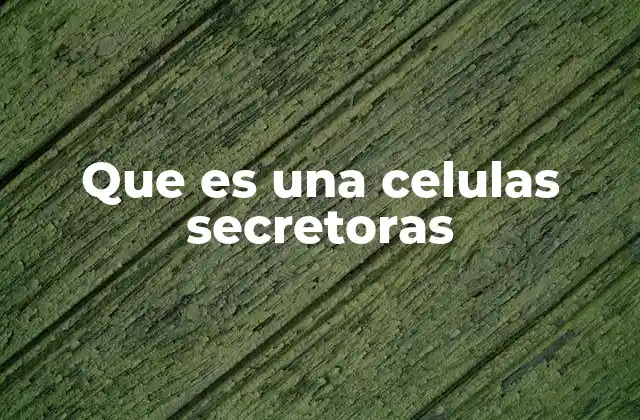 Que es una Celulas Secretoras