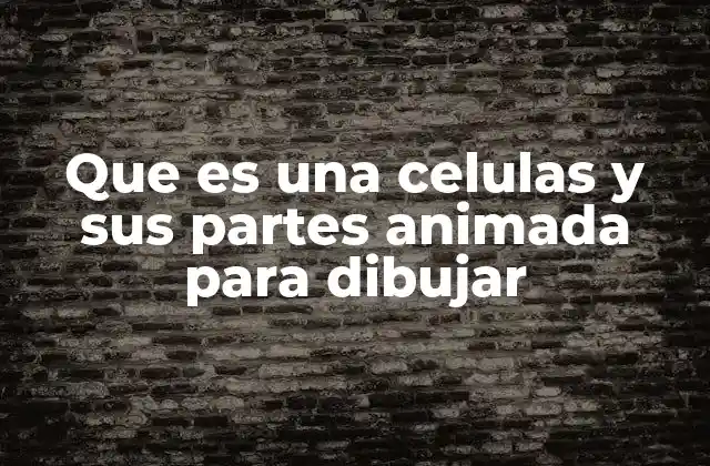 Que es una Celulas y Sus Partes Animada para Dibujar