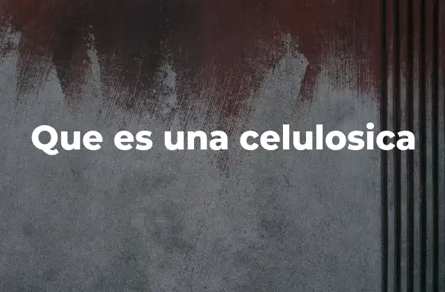 Que es una Celulosica