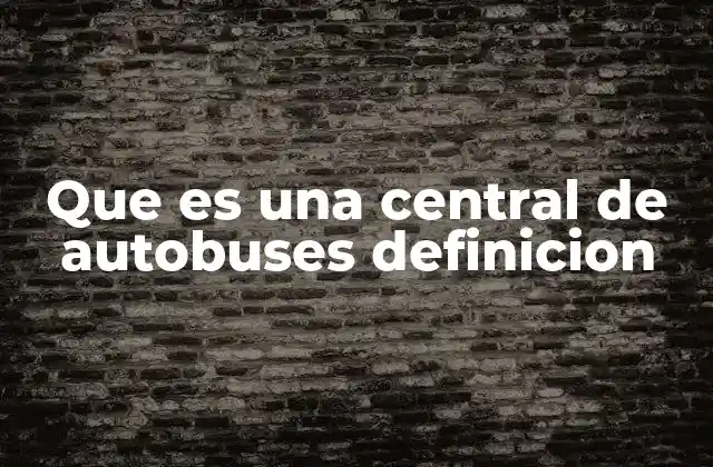 La importancia de las centrales de autobuses en el transporte