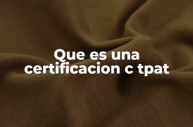 Que es una Certificacion C Tpat 2 La importancia de la seguridad en la cadena de suministro internacional