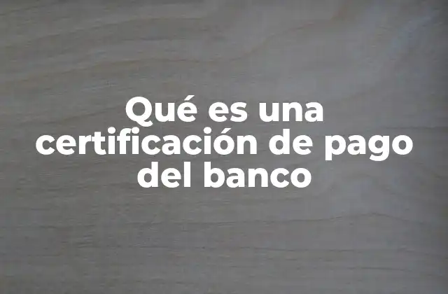 Qué es una Certificación de Pago Del Banco
