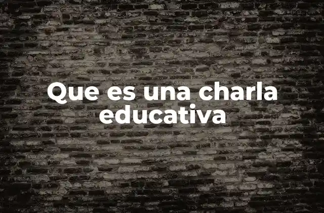 La importancia de las charlas educativas en el entorno académico