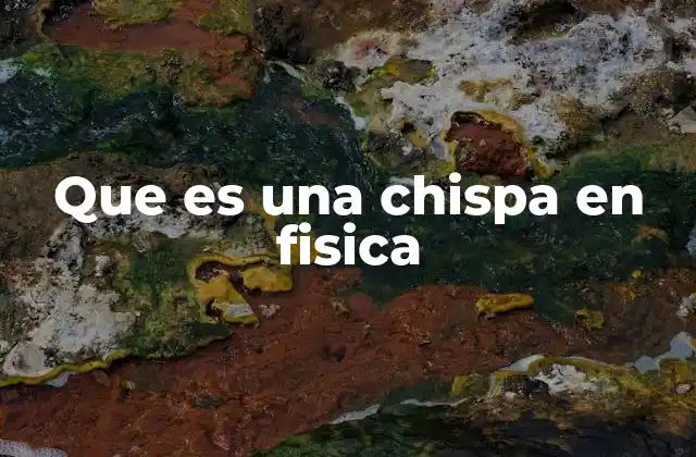 El fenómeno de la chispa desde una perspectiva científica