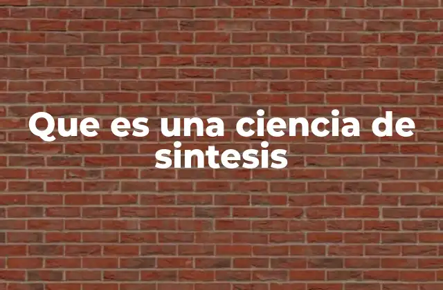 Que es una Ciencia de Sintesis