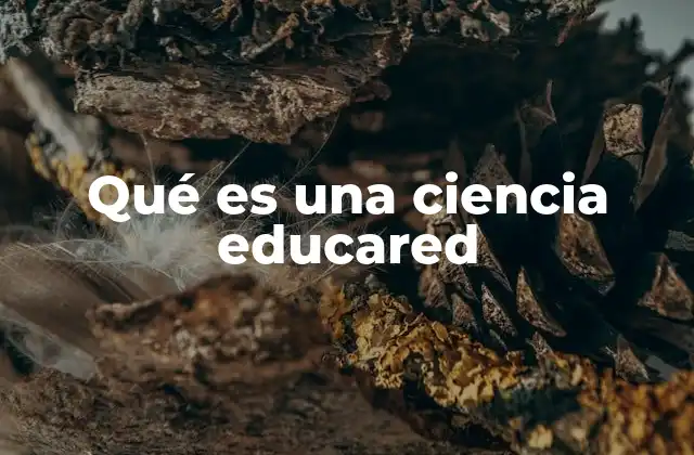 Qué es una Ciencia Educared