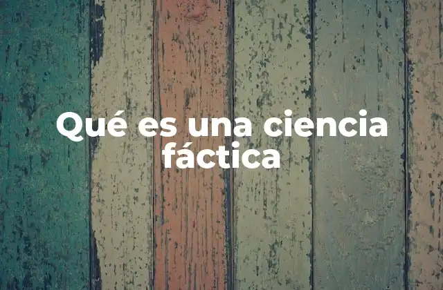 Qué es una Ciencia Fáctica