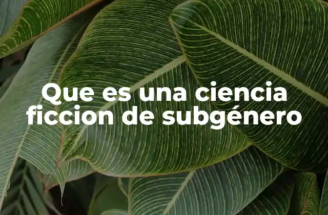 Que es una Ciencia Ficcion de Subgénero