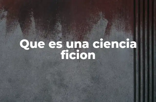 Que es una Ciencia Ficion